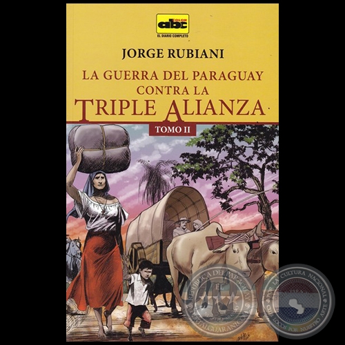 LA GUERRA DEL PARAGUAY CONTRA LA TRIPLE ALIANZA - TOMO II - Autor: JORGE RUBIANI - Ao 2015